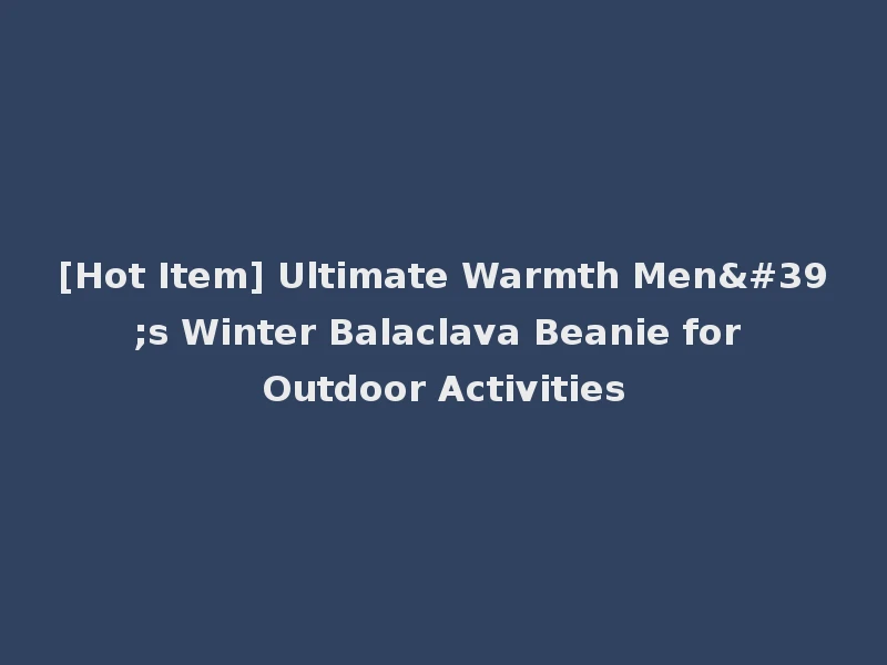 [Hot Item] Ultimate Warmth Men's Winter Balaclava Beanie for Outdoor Activities