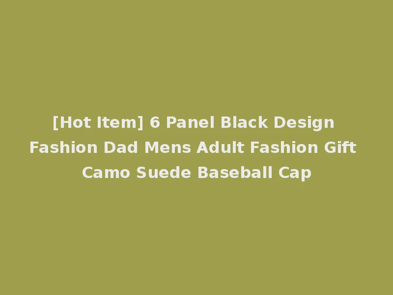 [Hot Item] 6 Panel Black Design Fashion Dad Mens Adult Fashion Gift Camo Suede Baseball Cap