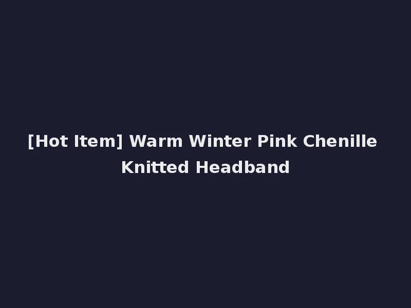 [Hot Item] Warm Winter Pink Chenille Knitted Headband
