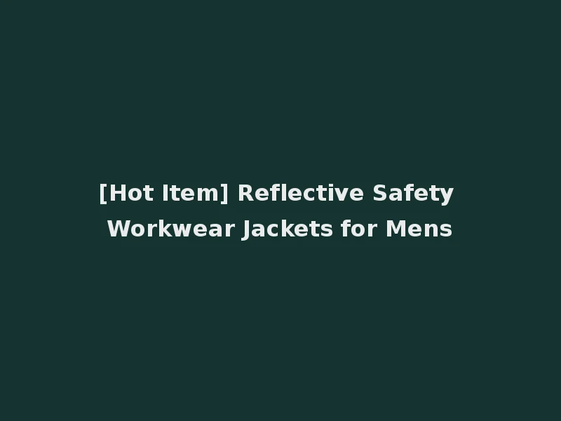 [Hot Item] Reflective Safety Workwear Jackets for Mens
