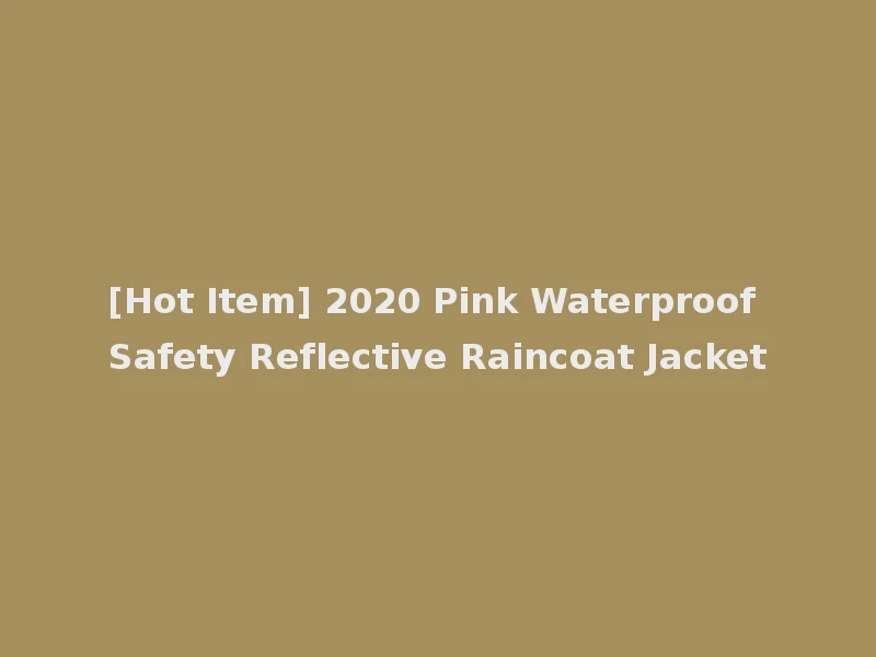 [Hot Item] 2020 Pink Waterproof Safety Reflective Raincoat Jacket