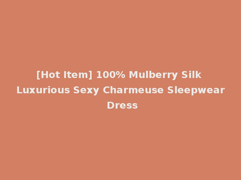 [Hot Item] 100% Mulberry Silk Luxurious Sexy Charmeuse Sleepwear Dress