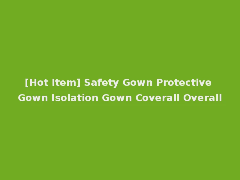 [Hot Item] Safety Gown Protective Gown Isolation Gown Coverall Overall