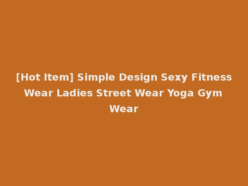 [Hot Item] Simple Design Sexy Fitness Wear Ladies Street Wear Yoga Gym Wear