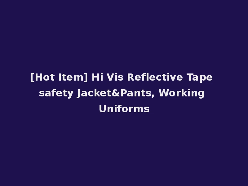 [Hot Item] Hi Vis Reflective Tape safety Jacket&Pants, Working Uniforms
