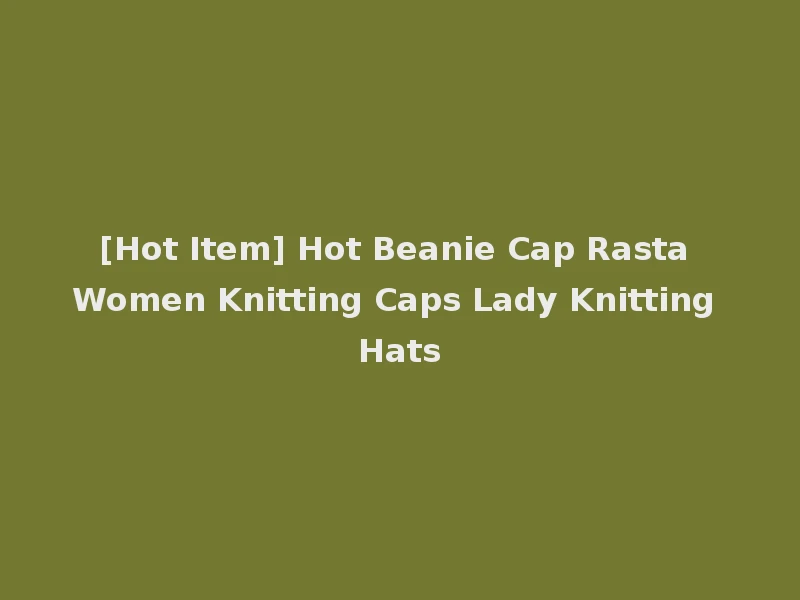 [Hot Item] Hot Beanie Cap Rasta Women Knitting Caps Lady Knitting Hats