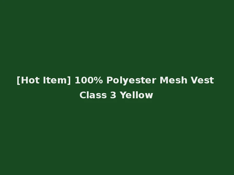 [Hot Item] 100% Polyester Mesh Vest Class 3 Yellow
