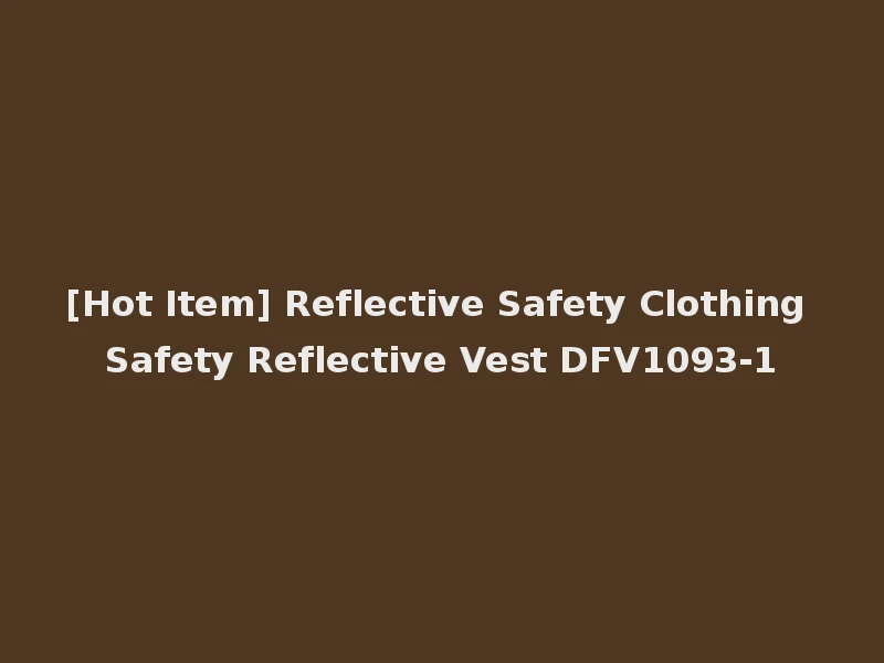 [Hot Item] Reflective Safety Clothing Safety Reflective Vest DFV1093-1