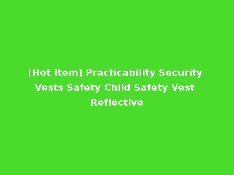 [Hot Item] Practicability Security Vests Safety Child Safety Vest Reflective
