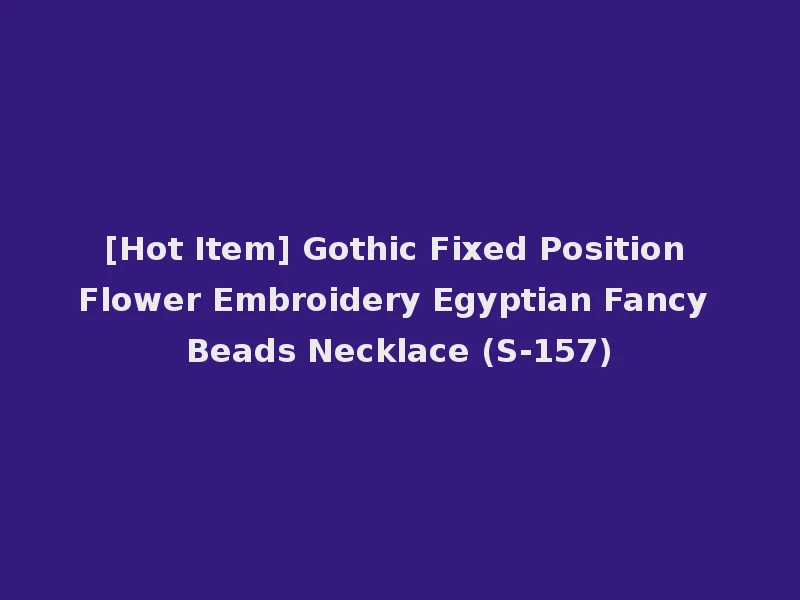 [Hot Item] Gothic Fixed Position Flower Embroidery Egyptian Fancy Beads Necklace (S-157)