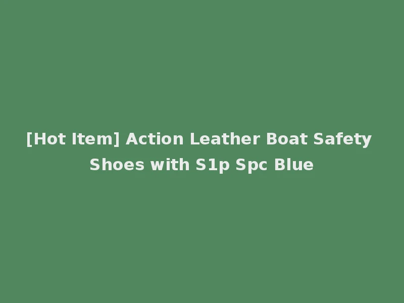 [Hot Item] Action Leather Boat Safety Shoes with S1p Spc Blue
