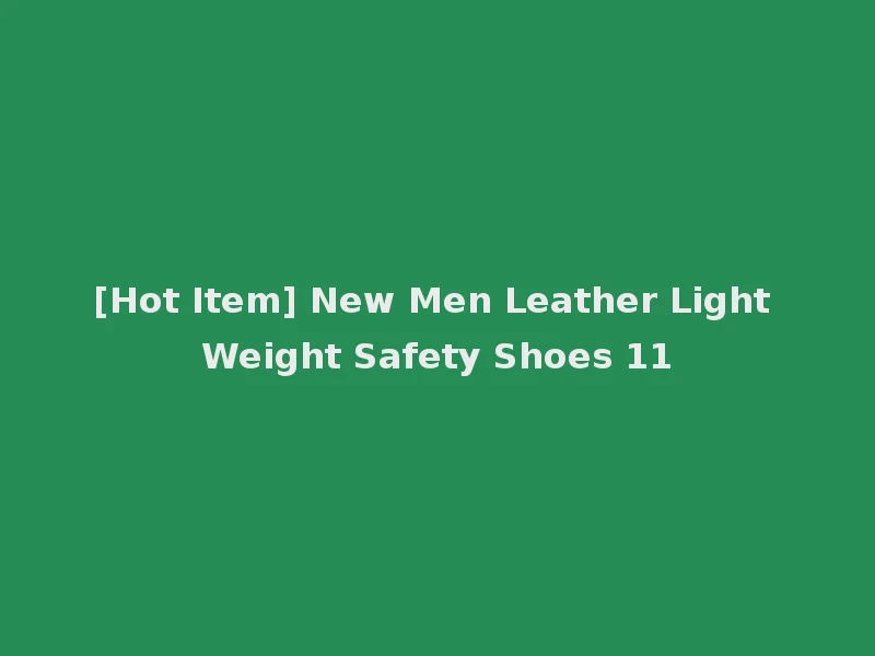 [Hot Item] New Men Leather Light Weight Safety Shoes 11