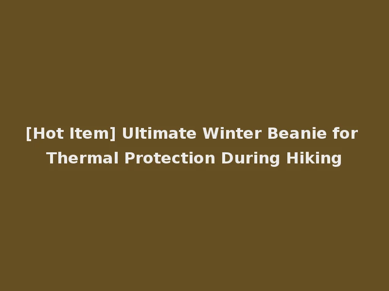 [Hot Item] Ultimate Winter Beanie for Thermal Protection During Hiking
