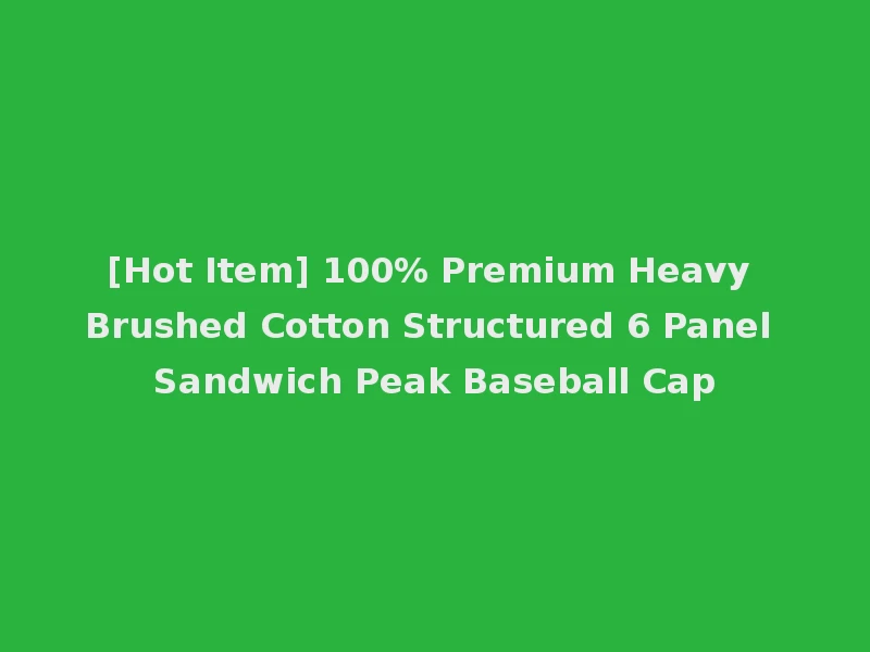 [Hot Item] 100% Premium Heavy Brushed Cotton Structured 6 Panel Sandwich Peak Baseball Cap