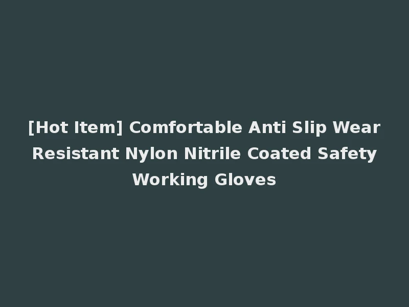 [Hot Item] Comfortable Anti Slip Wear Resistant Nylon Nitrile Coated Safety Working Gloves