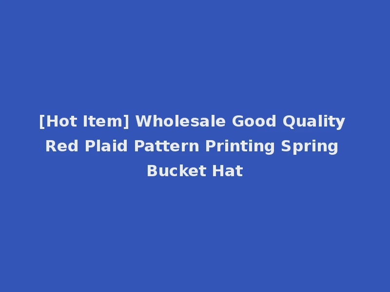 [Hot Item] Wholesale Good Quality Red Plaid Pattern Printing Spring Bucket Hat