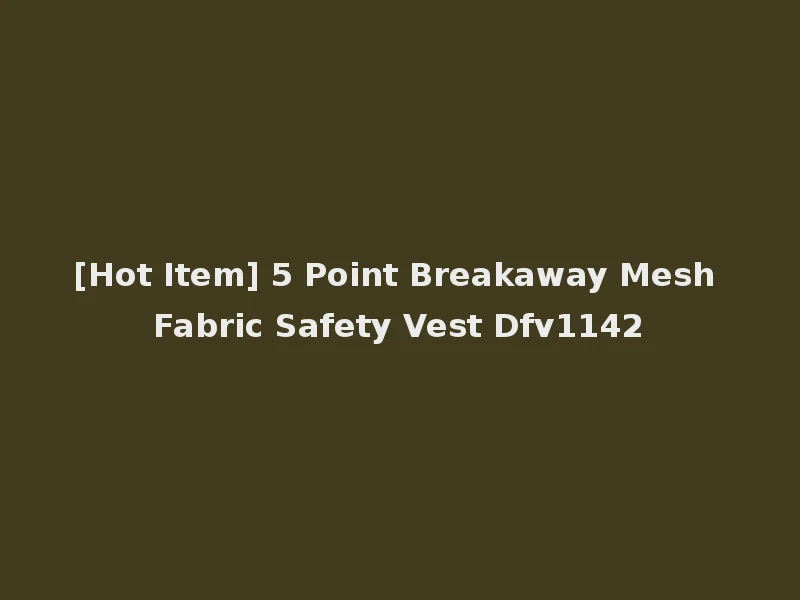 [Hot Item] 5 Point Breakaway Mesh Fabric Safety Vest Dfv1142