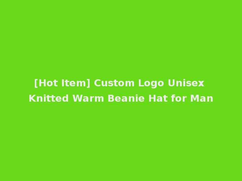 [Hot Item] Custom Logo Unisex Knitted Warm Beanie Hat for Man