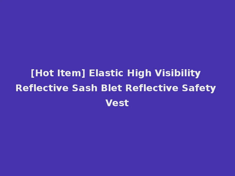 [Hot Item] Elastic High Visibility Reflective Sash Blet Reflective Safety Vest