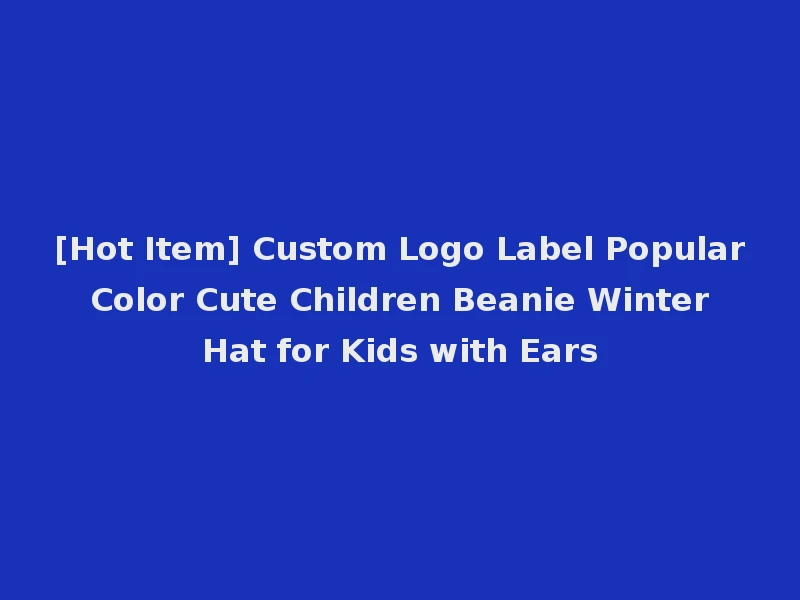 [Hot Item] Custom Logo Label Popular Color Cute Children Beanie Winter Hat for Kids with Ears
