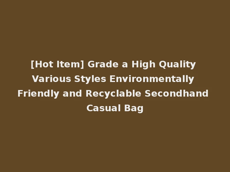 [Hot Item] Grade a High Quality Various Styles Environmentally Friendly and Recyclable Secondhand Casual Bag