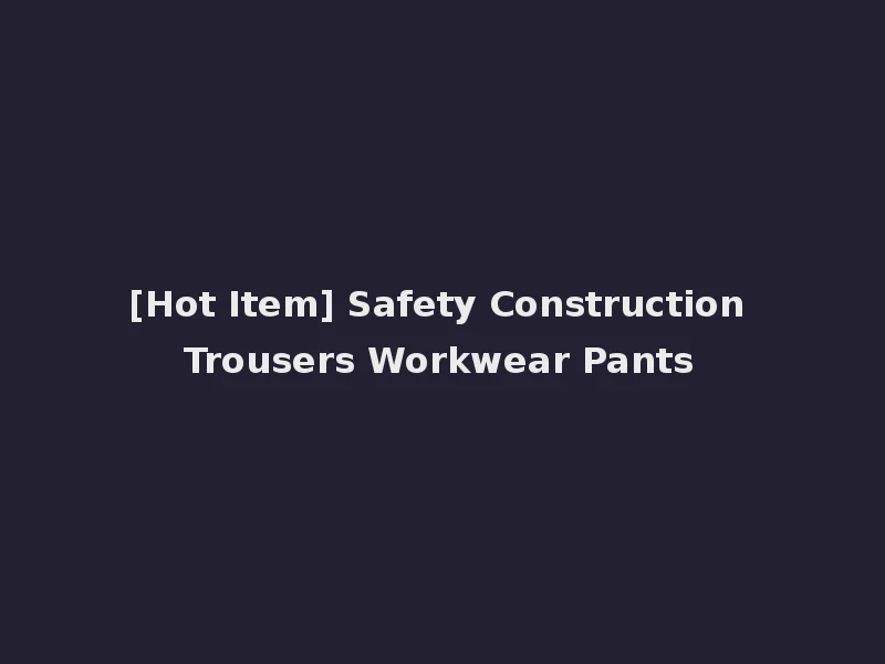[Hot Item] Safety Construction Trousers Workwear Pants