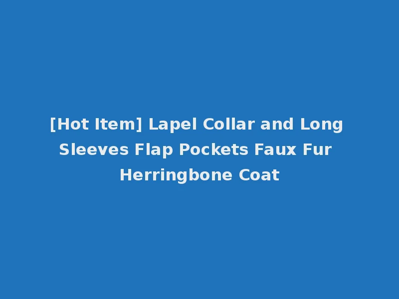 [Hot Item] Lapel Collar and Long Sleeves Flap Pockets Faux Fur Herringbone Coat