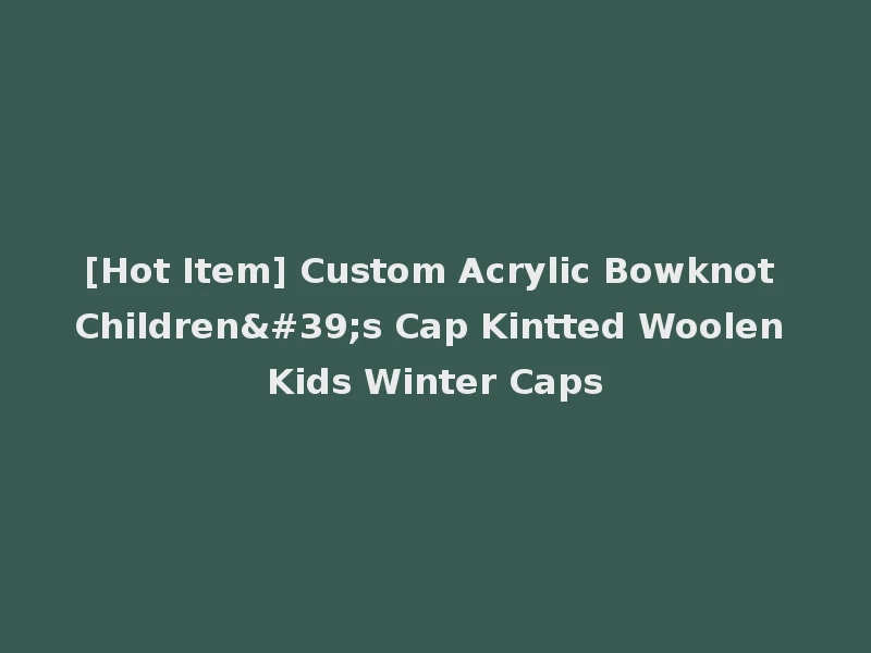 [Hot Item] Custom Acrylic Bowknot Children's Cap Kintted Woolen Kids Winter Caps