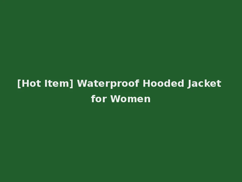 [Hot Item] Waterproof Hooded Jacket for Women
