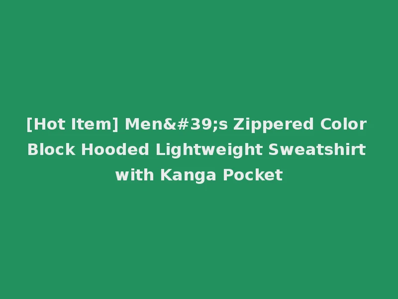 [Hot Item] Men's Zippered Color Block Hooded Lightweight Sweatshirt with Kanga Pocket