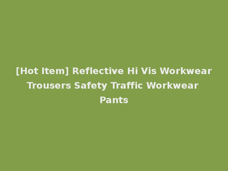[Hot Item] Reflective Hi Vis Workwear Trousers Safety Traffic Workwear Pants