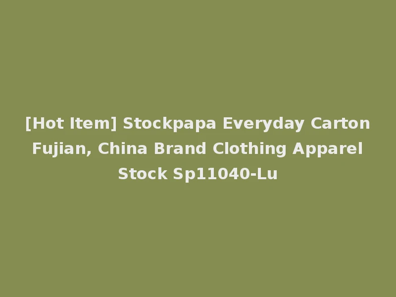 [Hot Item] Stockpapa Everyday Carton Fujian, China Brand Clothing Apparel Stock Sp11040-Lu