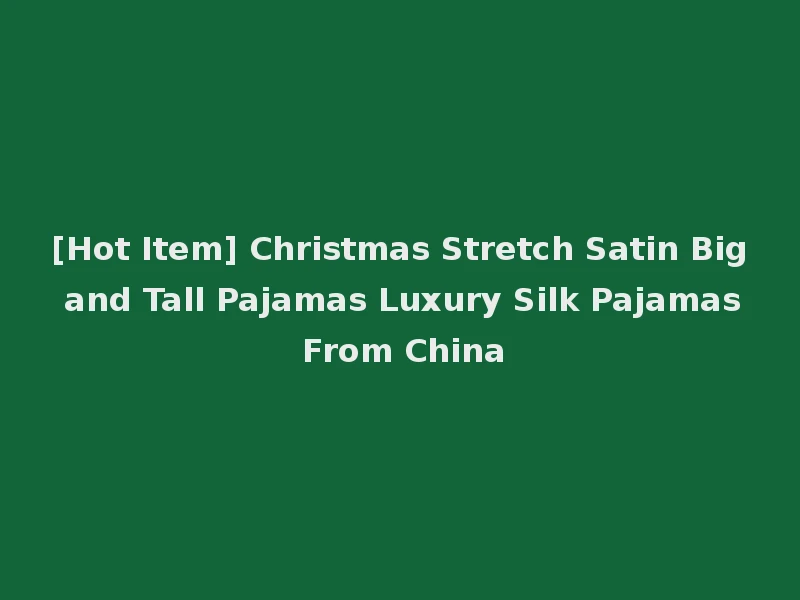 [Hot Item] Christmas Stretch Satin Big and Tall Pajamas Luxury Silk Pajamas From China