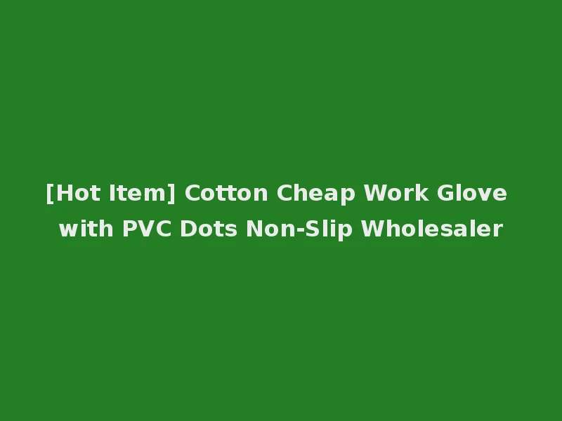 [Hot Item] Cotton Cheap Work Glove with PVC Dots Non-Slip Wholesaler