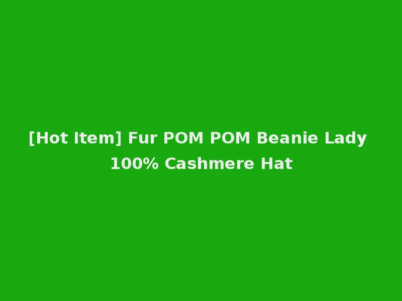 [Hot Item] Fur POM POM Beanie Lady 100% Cashmere Hat