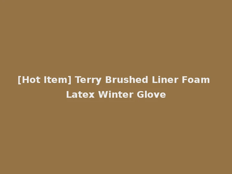 [Hot Item] Terry Brushed Liner Foam Latex Winter Glove