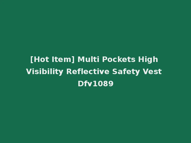 [Hot Item] Multi Pockets High Visibility Reflective Safety Vest Dfv1089