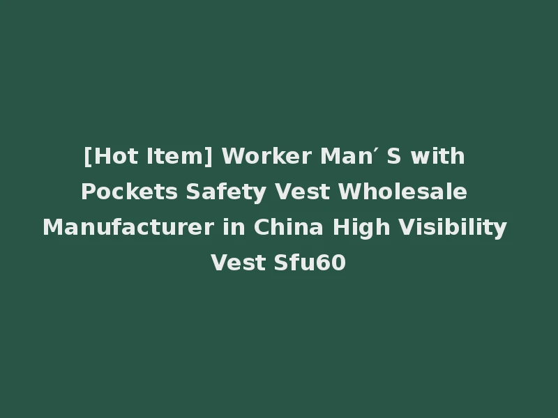 [Hot Item] Worker Man′ S with Pockets Safety Vest Wholesale Manufacturer in China High Visibility Vest Sfu60