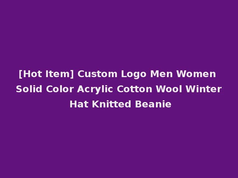 [Hot Item] Custom Logo Men Women Solid Color Acrylic Cotton Wool Winter Hat Knitted Beanie