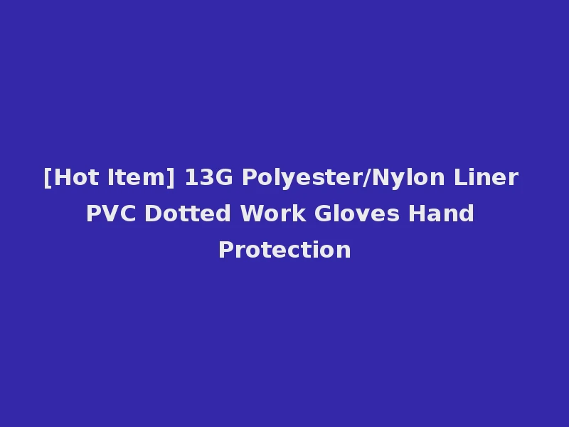 [Hot Item] 13G Polyester/Nylon Liner PVC Dotted Work Gloves Hand Protection