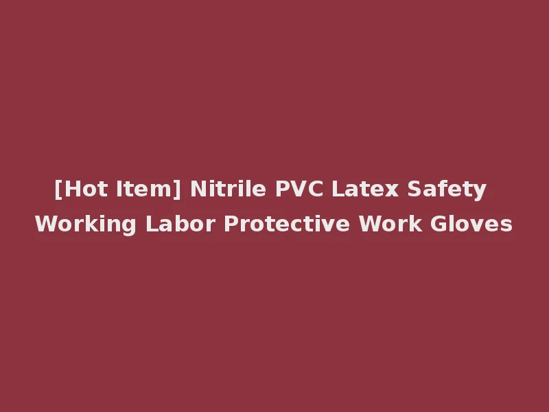 [Hot Item] Nitrile PVC Latex Safety Working Labor Protective Work Gloves
