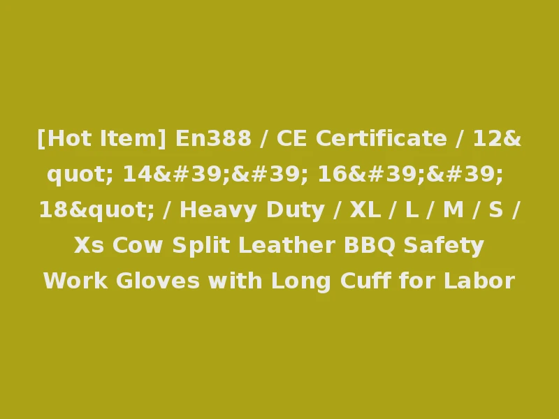 [Hot Item] En388 / CE Certificate / 12" 14'' 16'' 18" / Heavy Duty / XL / L / M / S / Xs Cow Split Leather BBQ Safety Work Gloves with Long Cuff for Labor