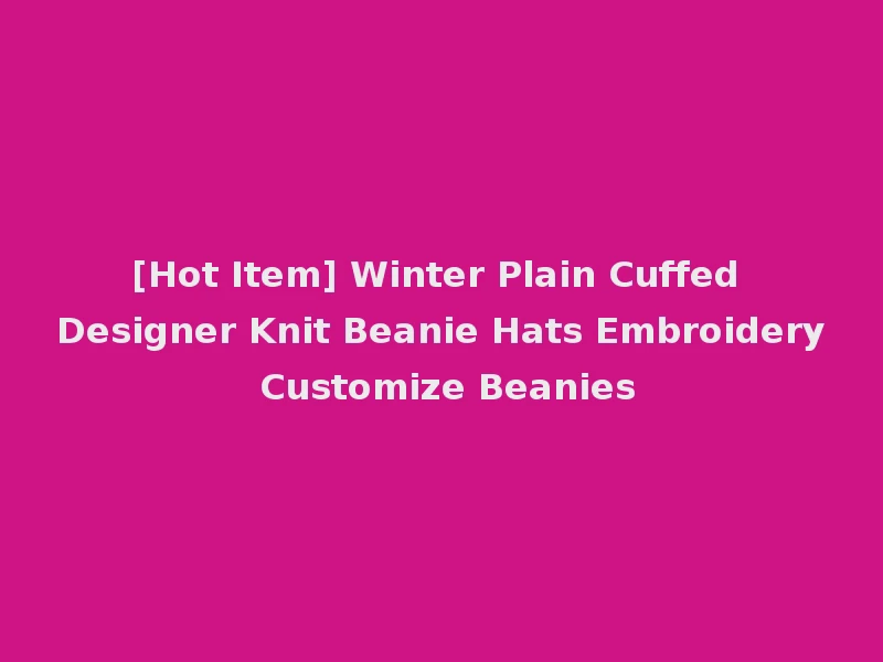 [Hot Item] Winter Plain Cuffed Designer Knit Beanie Hats Embroidery Customize Beanies
