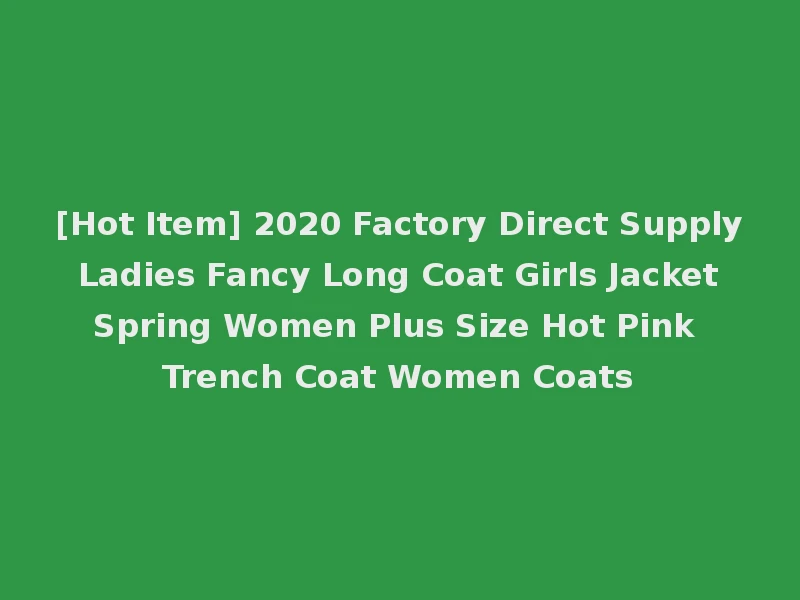[Hot Item] 2020 Factory Direct Supply Ladies Fancy Long Coat Girls Jacket Spring Women Plus Size Hot Pink Trench Coat Women Coats