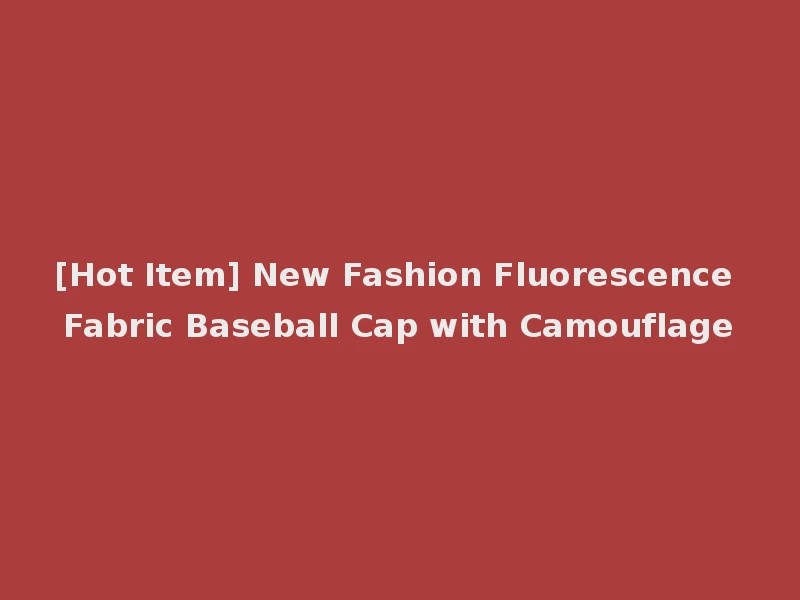 [Hot Item] New Fashion Fluorescence Fabric Baseball Cap with Camouflage