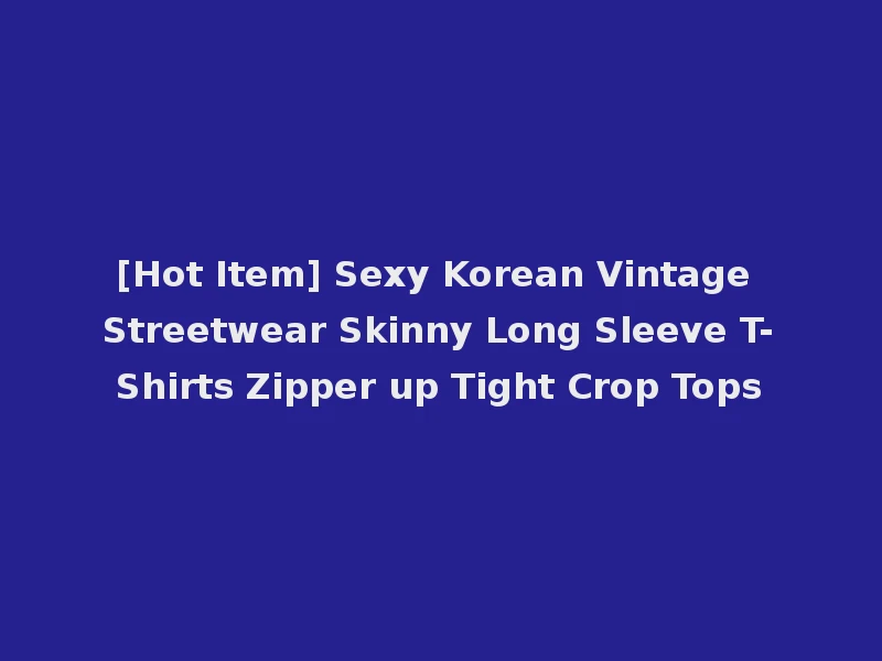 [Hot Item] Sexy Korean Vintage Streetwear Skinny Long Sleeve T-Shirts Zipper up Tight Crop Tops