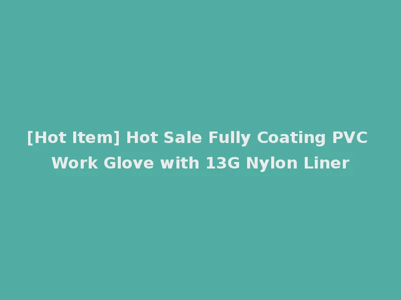 [Hot Item] Hot Sale Fully Coating PVC Work Glove with 13G Nylon Liner