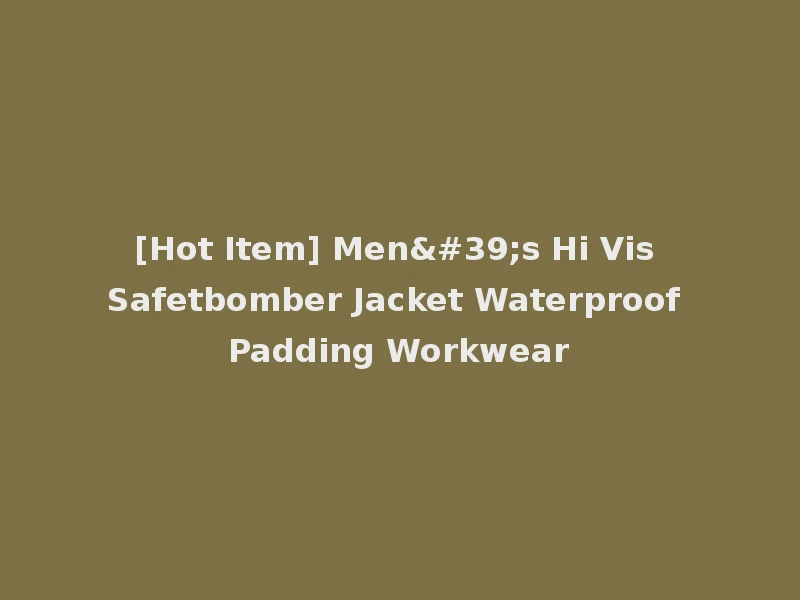 [Hot Item] Men's Hi Vis Safetbomber Jacket Waterproof Padding Workwear