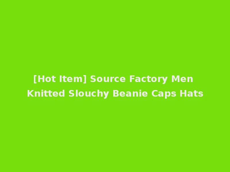 [Hot Item] Source Factory Men Knitted Slouchy Beanie Caps Hats