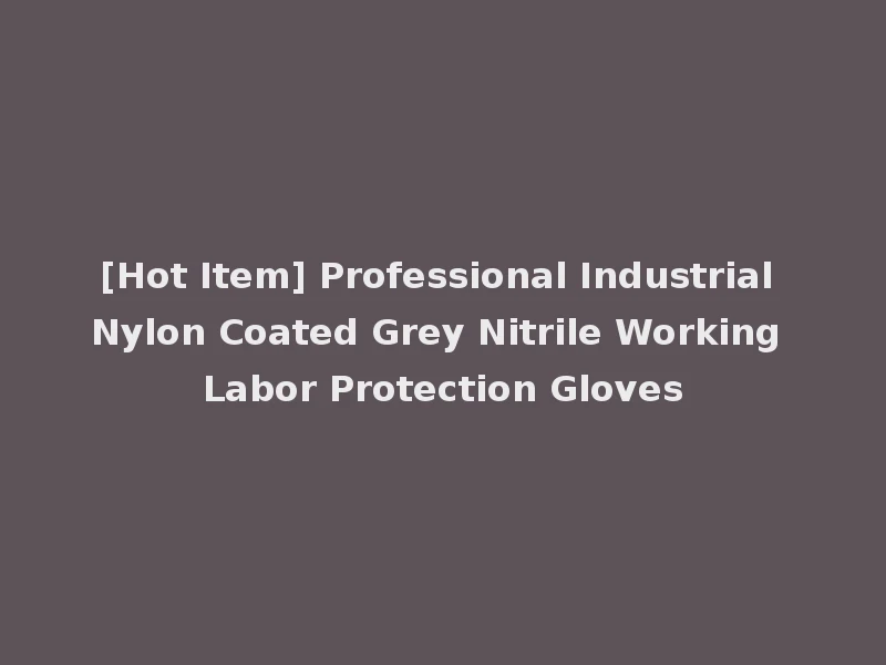[Hot Item] Professional Industrial Nylon Coated Grey Nitrile Working Labor Protection Gloves